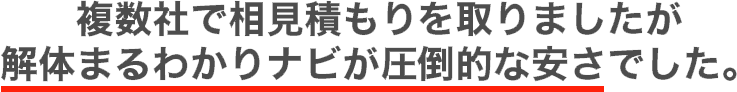 複数社で相見積もりを取りましたが解体まるわかりナビが圧倒的な安さでした。